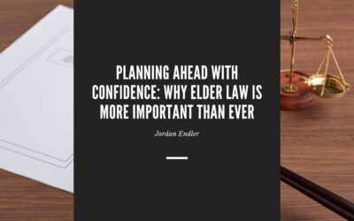 Planning Ahead with Confidence: Why Elder Law Is More Important Than Ever